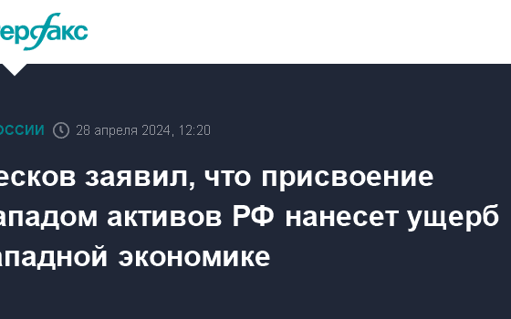 Песков заявил, что присвоение Западом активов РФ нанесет ущерб западной экономике