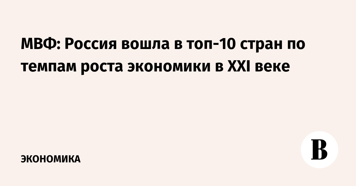 МВФ: Россия вошла в топ-10 стран по темпам роста экономики в XXI веке – Ведомости