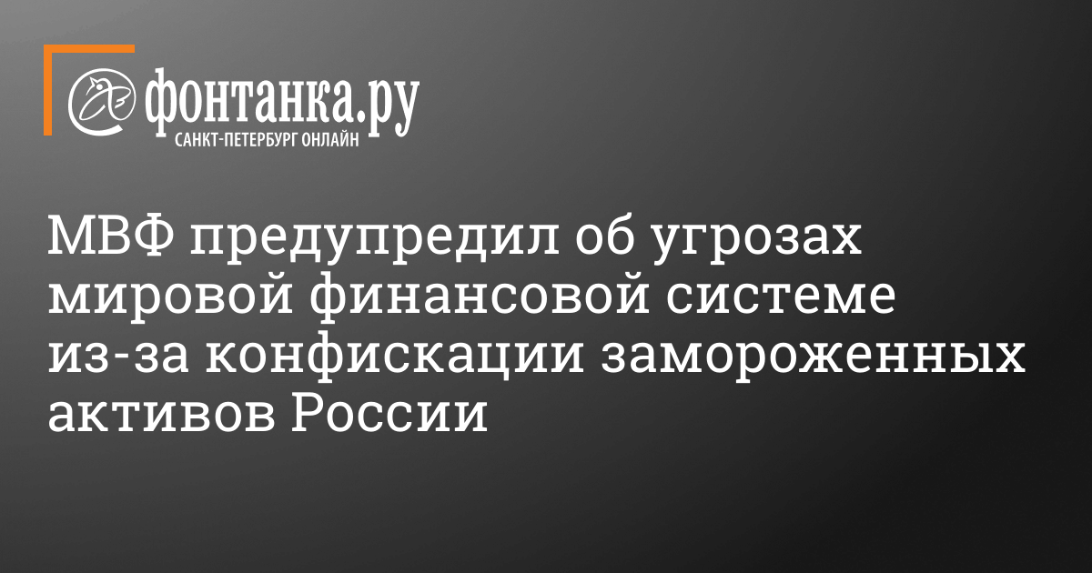 МВФ предупредил об угрозах мировой финансовой системе из-за конфискации замороженных активов России – 16 мая 2024