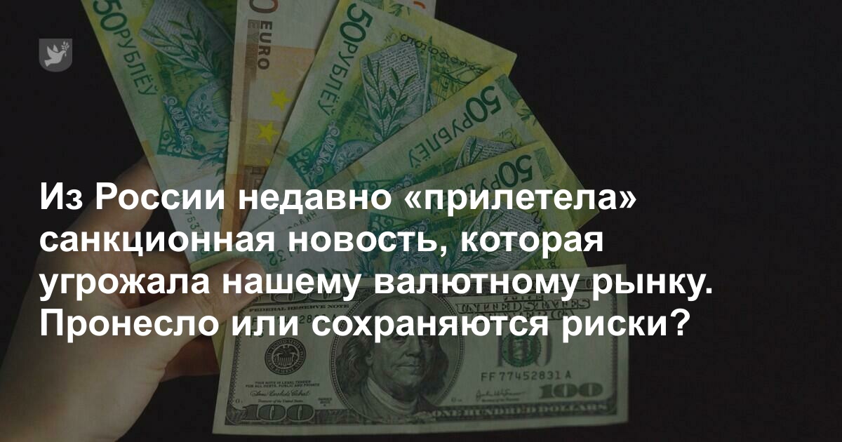 Из России недавно «прилетела» санкционная новость, которая угрожала нашему валютному рынку. Пронесло или сохраняются риски?