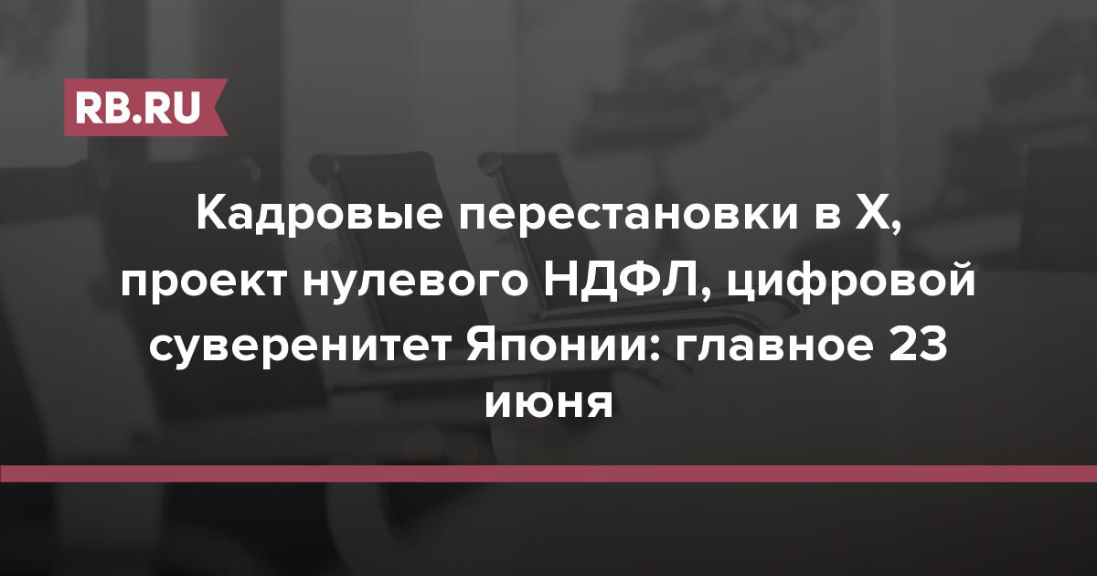 Кадровые перестановки в X, проект нулевого НДФЛ, цифровой суверенитет Японии: главное 23 июня