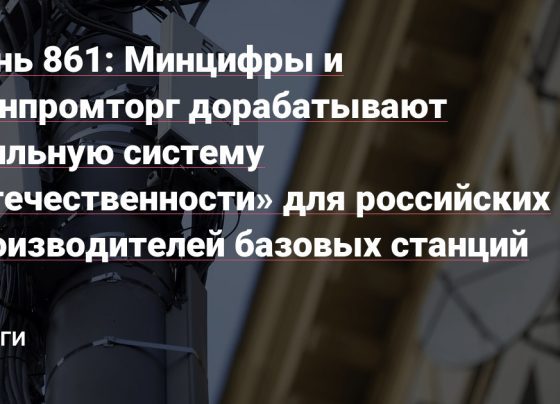 Минцифры и Минпромторг дорабатывают балльную систему «отечественности» для российских производителей базовых станций — Деньги на vc.ru