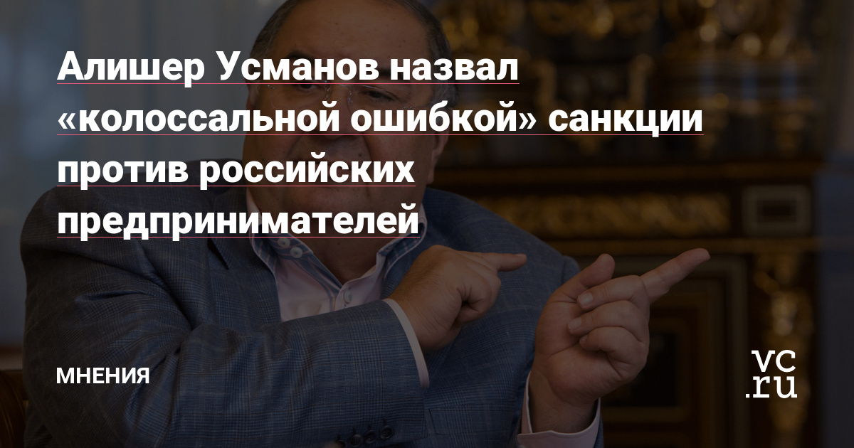 Алишер Усманов назвал «колоссальной ошибкой» санкции против российских – vc.ru