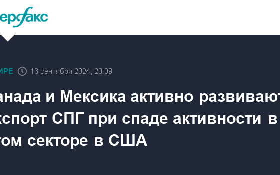 Канада и Мексика активно развивают экспорт СПГ при спаде активности в этом секторе в США - Интерфакс