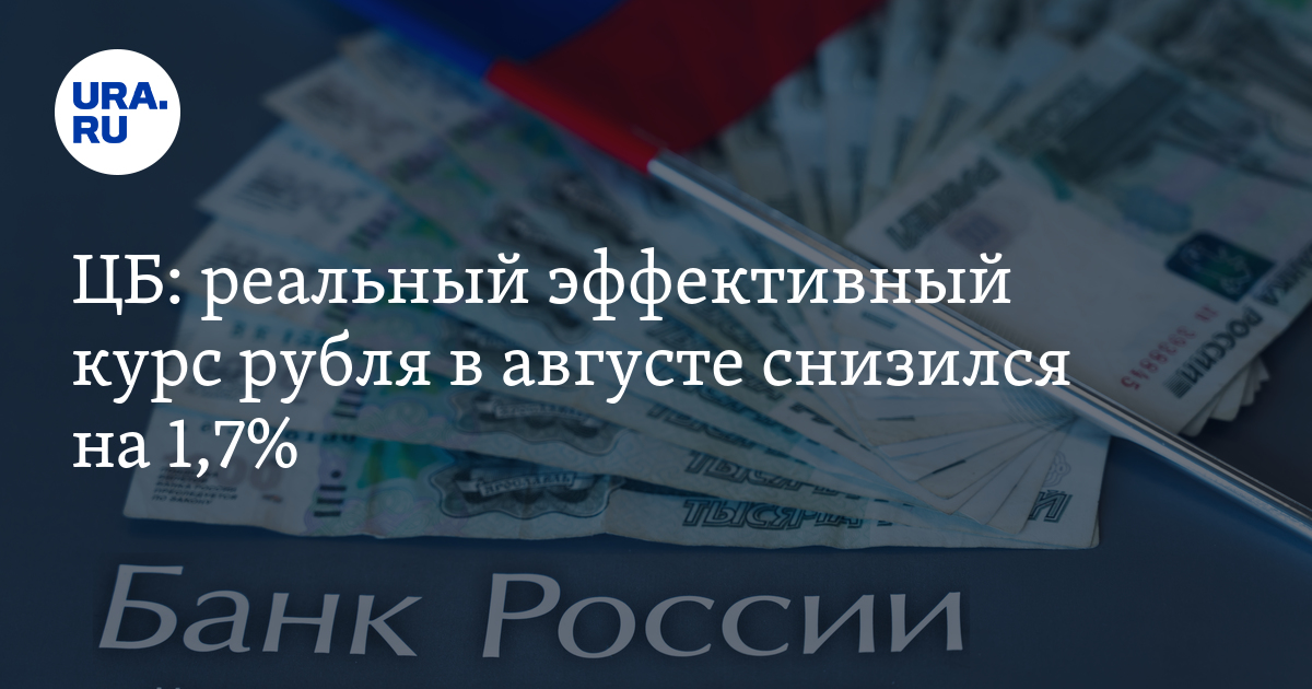 реальный эффективный курс рубля в августе снизился на 1,7%