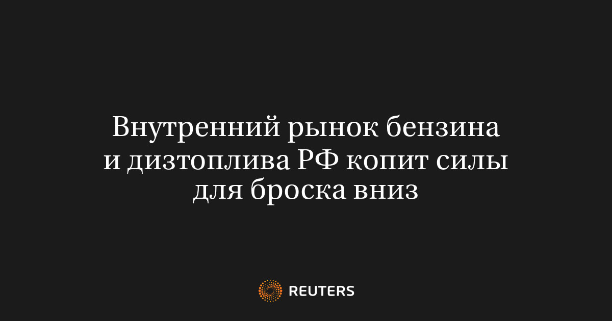 Внутренний рынок бензина и дизтоплива РФ копит силы для броска вниз