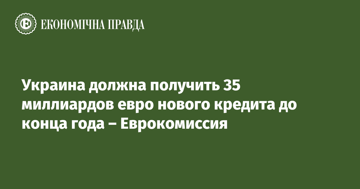 Украина должна получить 35 миллиардов евро нового кредита до конца года – Еврокомиссия – Экономическая правда