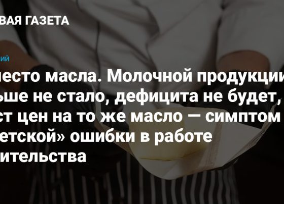 … вместо масла. Молочной продукции меньше не стало, дефицита не будет, а рост цен на то же масло — симптом «советской» ошибки в работе правительства — Новая газета